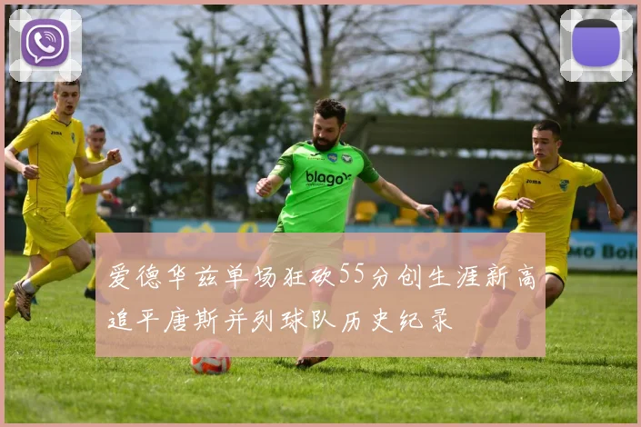 爱德华兹单场狂砍55分创生涯新高追平唐斯并列球队历史纪录